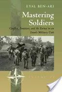 Katonák elsajátítása: Konfliktus, érzelmek és az ellenség egy izraeli katonai egységben - Mastering Soldiers: Conflict, Emotions, and the Enemy in an Israeli Army Unit