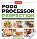 Food Processor Perfection: 75 csodálatos módja a konyha legerősebb eszközének használatára - Food Processor Perfection: 75 Amazing Ways to Use the Most Powerful Tool in Your Kitchen