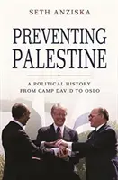 Palesztina megakadályozása: Politikatörténet Camp Davidtől Oslóig - Preventing Palestine: A Political History from Camp David to Oslo