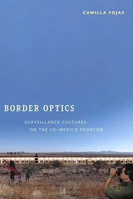 Határoptika: Megfigyelési kultúrák az amerikai-mexikói határon - Border Optics: Surveillance Cultures on the US-Mexico Frontier