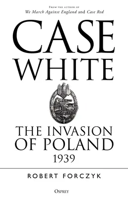 Fehér eset: Lengyelország lerohanása 1939-ben - Case White: The Invasion of Poland 1939