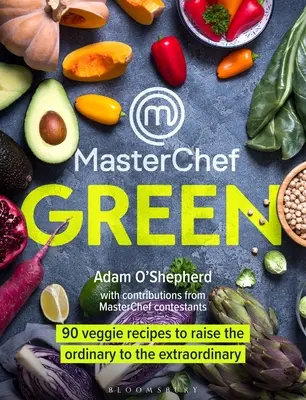 Masterchef Green: 90 zöldséges recept, hogy a hétköznapit a rendkívüli szintre emeljük - Masterchef Green: 90 Veggie Recipes to Raise the Ordinary to the Extraordinary