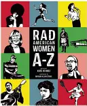 Radikális amerikai nők A-Z: Rebels, Trailblazers, and Visionaries Who Shaped Our History ... and Our Future! - Rad American Women A-Z: Rebels, Trailblazers, and Visionaries Who Shaped Our History . . . and Our Future!