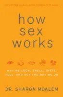 Hogyan működik a szex: Miért nézünk, szaglunk, ízlelünk, érzünk és cselekszünk úgy, ahogyan cselekszünk - How Sex Works: Why We Look, Smell, Taste, Feel, and ACT the Way We Do