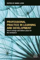 Szakmai gyakorlat a tanulás és fejlesztés területén: Hogyan tervezzünk és valósítsunk meg munkahelyi terveket? - Professional Practice in Learning and Development: How to Design and Deliver Plans for the Workplace