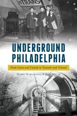 Underground Philadelphia: A barlangoktól és csatornáktól az alagutakig és a tranzitig - Underground Philadelphia: From Caves and Canals to Tunnels and Transit