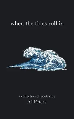 Amikor a dagály beindul: Aj Peters versgyűjteménye - When the Tides Roll In: A Collection of Poetry by Aj Peters