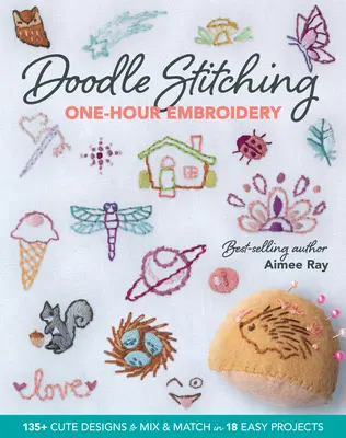 Doodle Stitching Egyórás hímzés: 135+ aranyos minta keveréséhez és összeillesztéséhez 18 egyszerű projektben - Doodle Stitching One-Hour Embroidery: 135+ Cute Designs to Mix & Match in 18 Easy Projects