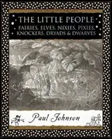 Kisemberek - Tündérek, manók, nixik, tündérek, tündérek, kopogtatók, driádok és törpék. - Little People - Fairies, Elves, Nixies, Pixies, Knockers, Dryads and Dwarves