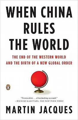 Amikor Kína uralja a világot: A nyugati világ vége és egy új globális rend születése - When China Rules the World: The End of the Western World and the Birth of a New Global Order