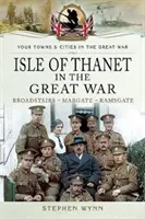 Thanet-sziget a Nagy Háborúban: Broadstairs - Margate - Ramsgate - Isle of Thanet in the Great War: Broadstairs - Margate - Ramsgate