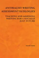 Antirasszista írásértékelési ökológiák: Az írás tanítása és értékelése a társadalmilag igazságos jövőért - Antiracist Writing Assessment Ecologies: Teaching and Assessing Writing for a Socially Just Future