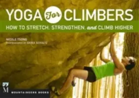 Jóga hegymászóknak: Hogyan nyújtsunk, erősítsünk és másszunk magasabbra? - Yoga for Climbers: How to Stretch, Strengthen and Climb Higher