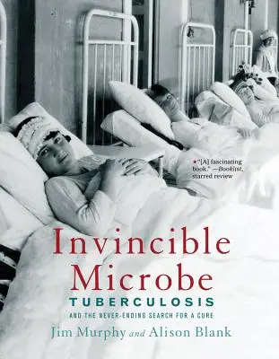 Legyőzhetetlen mikroba: A tuberkulózis és a gyógymód soha véget nem érő keresése - Invincible Microbe: Tuberculosis and the Never-Ending Search for a Cure