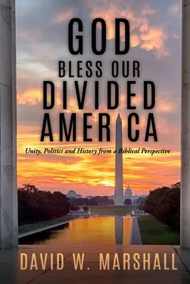 God Bless Our Divided America: Egység, politika és történelem bibliai nézőpontból - God Bless Our Divided America: Unity, Politics and History from a Biblical Perspective