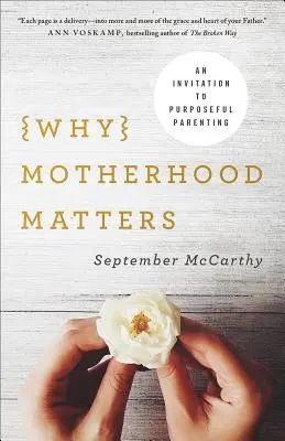 Miért számít az anyaság: Meghívás a céltudatos szülőségre - Why Motherhood Matters: An Invitation to Purposeful Parenting