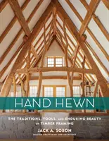 Hand Hewn: A fakeretezés hagyományai, eszközei és maradandó szépsége - Hand Hewn: The Traditions, Tools, and Enduring Beauty of Timber Framing