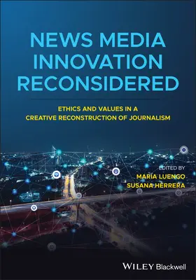 A hírmédia innovációjának újragondolása: Etika és értékek az újságírás kreatív újjáépítésében - News Media Innovation Reconsidered: Ethics and Values in a Creative Reconstruction of Journalism