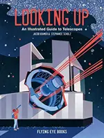 Felnézni - illusztrált útmutató a távcsövekhez - Looking Up - An Illustrated Guide to Telescopes