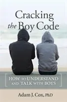 Cracking the Boy Code (A fiúk kódjának feltörése): Hogyan értsük meg és beszélgessünk a fiúkkal - Cracking the Boy Code: How to Understand and Talk with Boys