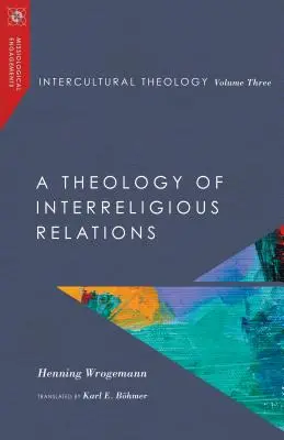 Interkulturális teológia, harmadik kötet: A vallásközi kapcsolatok teológiája - Intercultural Theology, Volume Three: A Theology of Interreligious Relations