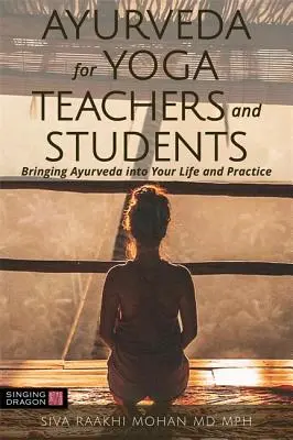 Ayurveda jógaoktatóknak és tanulóknak: Az Ayurveda beemelése az életedbe és a gyakorlatodba - Ayurveda for Yoga Teachers and Students: Bringing Ayurveda Into Your Life and Practice