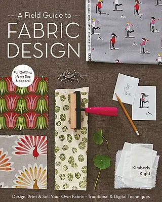 A Field Guide to Fabric Design: Tervezzen, nyomtasson és adjon el saját szövetet; hagyományos és digitális technikák; steppeléshez, otthoni dekorációhoz és ruházati cikkekhez. - A Field Guide to Fabric Design: Design, Print & Sell Your Own Fabric; Traditional & Digital Techniques; For Quilting, Home Dec & Apparel