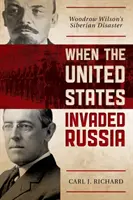 Amikor az Egyesült Államok megszállta Oroszországot: Woodrow Wilson szibériai katasztrófája - When the United States Invaded Russia: Woodrow Wilson's Siberian Disaster