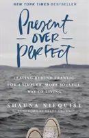 Present Over Perfect - Leaving Behind Frantic for a Simpler, More Soulful Way of Living (A jelen a tökéletesség felett - A frantic mögött hagyva egy egyszerűbb, lelkesebb életmódért) - Present Over Perfect - Leaving Behind Frantic for a Simpler, More Soulful Way of Living