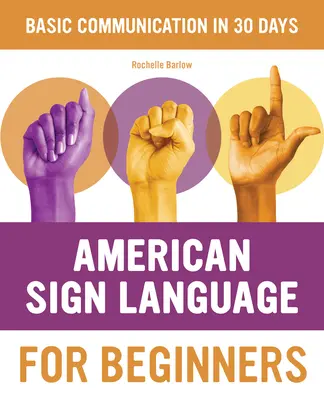 Amerikai jelnyelv kezdőknek: A jelelés alapjainak megtanulása 30 nap alatt - American Sign Language for Beginners: Learn Signing Essentials in 30 Days