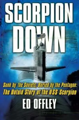 Scorpion Down: A szovjetek elsüllyesztették, a Pentagon eltemette: A USS Scorpion el nem mondott története - Scorpion Down: Sunk by the Soviets, Buried by the Pentagon: The Untold Story of the USS Scorpion