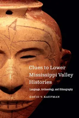 A Mississippi alsó völgyének történelmének nyomai: Nyelv, régészet és néprajz - Clues to Lower Mississippi Valley Histories: Language, Archaeology, and Ethnography