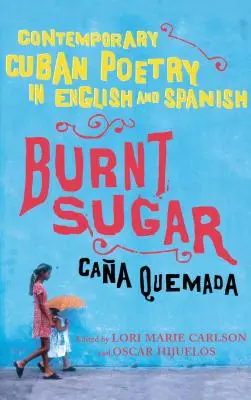 Burnt Sugar Cana Quemada: Kortárs kubai költészet angol és spanyol nyelven - Burnt Sugar Cana Quemada: Contemporary Cuban Poetry in English and Spanish