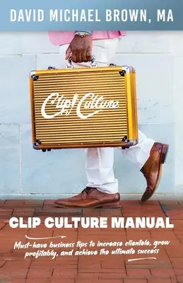 Clip Culture Manual: Kötelező üzleti tippek az ügyfélkör növeléséhez, a nyereséges növekedéshez és a végső siker eléréséhez - Clip Culture Manual: Must-have business tips to increase clientele, grow profitably, and achieve ultimate success