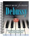 Claude Debussy: Debussy: Sheet Music for Piano: From Easy to Advanced; Over 25 Masterpieces - Claude Debussy: Sheet Music for Piano: From Easy to Advanced; Over 25 Masterpieces