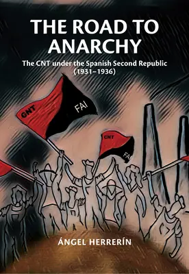 Az anarchia felé vezető út: A Cnt a spanyol második köztársaság idején (1931-1936) - The Road to Anarchy: The Cnt Under the Spanish Second Republic (1931-1936)