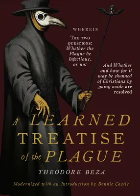 Beza tanult beszéde a pestisről: Amelyben a két kérdés: Hogy a pestis fertőző-e, vagy sem, és hogy lehet-e és mennyire lehet elkerülni azt. - Beza's Learned Discourse of the Plague: Wherein the two questions: Whether the Plague be Infectious, or no & Whether and how far it may be shunned of