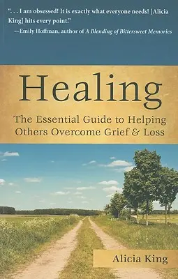 Gyógyulás: Az alapvető útmutató ahhoz, hogy segítsünk másoknak túljutni a gyászon és a veszteségen - Healing: The Essential Guide to Helping Others Overcome Grief & Loss