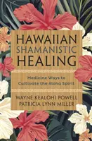 Hawaii sámánisztikus gyógyítás: Az Aloha szellem ápolásának gyógyászati módjai - Hawaiian Shamanistic Healing: Medicine Ways to Cultivate the Aloha Spirit