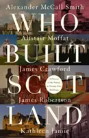 Ki építette Skóciát - A nemzet története huszonöt épületben - Who Built Scotland - A History of the Nation in Twenty-Five Buildings