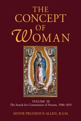 A nő fogalma, 3. kötet, 3. kötet: A személyközösség keresése, 1500-2015 - The Concept of Woman, Volume 3, Volume 3: The Search for Communion of Persons, 1500-2015