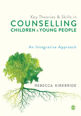 Key Theories and Skills in Counselling Children and Young People: Egy integratív megközelítés - Key Theories and Skills in Counselling Children and Young People: An Integrative Approach