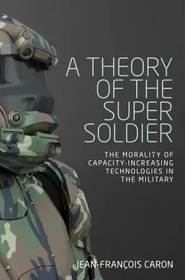 A szuperkatona elmélete: A képességnövelő technológiák erkölcsisége a hadseregben - A theory of the super soldier: The morality of capacity-increasing technologies in the military