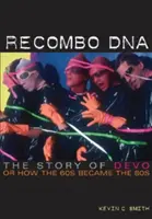 Recombo DNS: A Devo története, avagy hogyan lett a 60-as évekből 80-as évek - Recombo DNA: The Story of Devo, or How the 60s Became the 80s