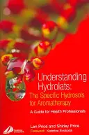 A hidrolátok megértése: Az aromaterápia különleges hidrolitjai: A Guide for Health Professionals - Understanding Hydrolats: The Specific Hydrosols for Aromatherapy: A Guide for Health Professionals