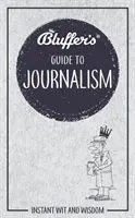 Bluffer's Guide to Journalism: Instant szellemesség és bölcsesség - Bluffer's Guide to Journalism: Instant Wit and Wisdom