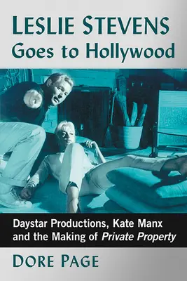 Leslie Stevens Goes to Hollywood: A Daystar Productions, Kate Manx és a magántulajdon létrejötte - Leslie Stevens Goes to Hollywood: Daystar Productions, Kate Manx and the Making of Private Property