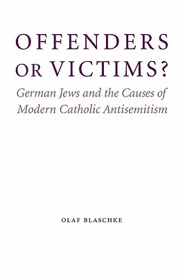 Bűnözők vagy áldozatok? Német zsidók és a modern katolikus antiszemitizmus okai - Offenders or Victims?: German Jews and the Causes of Modern Catholic Antisemitism