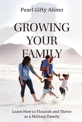 Growing Your Family: Tanulja meg, hogyan virágozzék és gyarapodjon katonai családként - Growing Your Family: Learn How to Flourish and Thrive as a Military Family