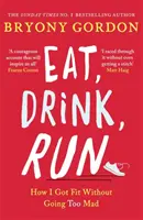 Egyél, igyál, fuss! Hogyan lettem fitt anélkül, hogy megőrültem volna - Eat, Drink, Run.: How I Got Fit Without Going Too Mad